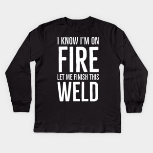 I Know I’m On Fire Let Me Finish This Weld Kids Long Sleeve T-Shirt